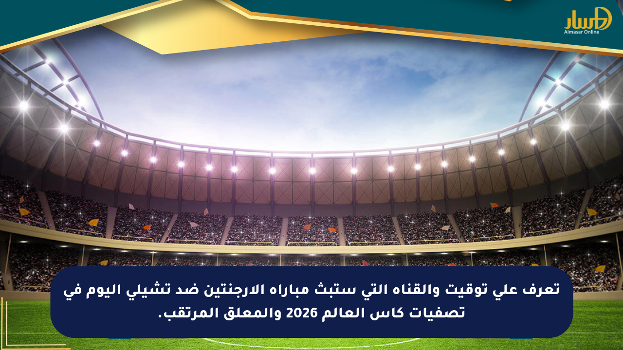 تعرف على توقيت والقناة التي ستبث مباراة الأرجنتين ضد تشيلي اليوم في تصفيات كأس العالم 2026 والمعلق المرتقب.